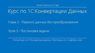 1С:Конвертация Данных. Глава 2. Урок 3 - Постановка задачи.