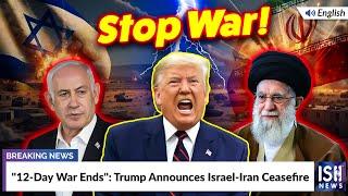 "12-Day War Ends": Trump Announces Israel-Iran Ceasefire | ISH News