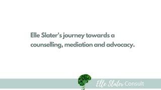 Elle Slater's Journey toward becoming a Counsellor, Mediator and Advocate