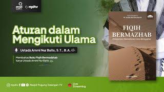 16. ATURAN DALAM MENGIKUTI ULAMA | Ustadz Ammi Nur Baits | Fiqih Bermazhab