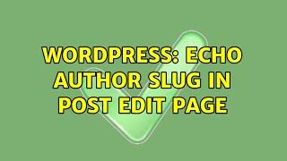 Wordpress: Echo author slug in post edit page (2 Solutions!!)