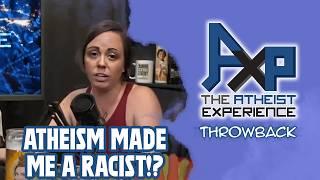 Caller Claims "Atheism Made Me A RACIST!" | The Atheist Experience: Throwback