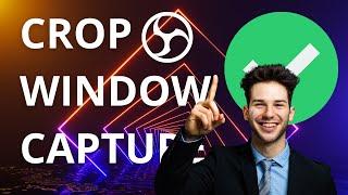 How To Crop Window Capture In OBS Studio - 2023