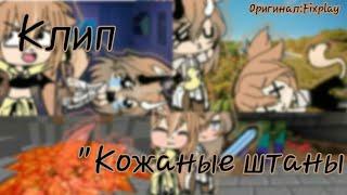 ||Клип "Кожаные штаны"||Оригинал:Fixplay||Gacha Life||