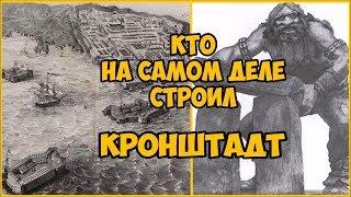 Кто на самом деле строил Кронштадт