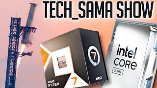 Tech_Sama Show #313 : Intel Ultra 200, SpaceX, Ryzen 9000X3D