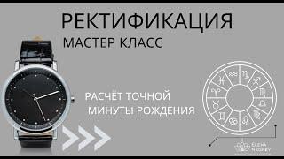 МАСТЕР-КЛАСС ПО РЕКТИФИКАЦИИ. РАСЧЕТ МИНУТЫ РОЖДЕНИЯ . АСТРОЛОГ ЕЛЕНА НЕГРЕЙ