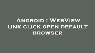 Android : WebView link click open default browser