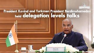 President Kovind and Turkmen President Berdimuhamedov held delegation levels talks.