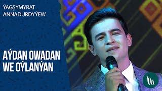 Yagshymyrat Annadurdyyew - Aydan owadan, Oylanyan | 2020