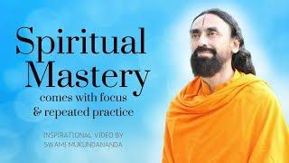 Spiritual Mastery Comes With Focus & Repeated Practice - Inspirational Video by Swami Mukundananda