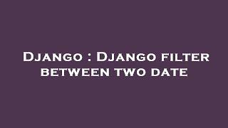 Django : Django filter between two date