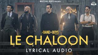 Le Chaloon (Lyrical Audio) | A Band Of Boys | Karan B Oberoi | New Hindi Songs | Hindi Songs 2024