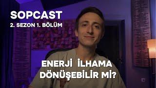 Enerji ilhama dönüşebilir mi? | SOPCAST S2B1