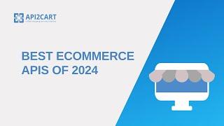 Best eCommerce APIs of 2024 I API2Cart