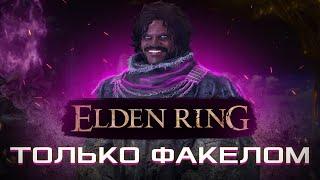 КАК ПРОЙТИ ELDEN RING ТОЛЬКО ФАКЕЛОМ