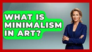 What Is Minimalism In Art? - Artists Behind the Art