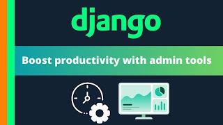 Boosting productivity in Django Admin with django admin tools