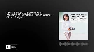 #144: 3 Steps to Becoming an International Wedding Photographer - Miriam Salgado