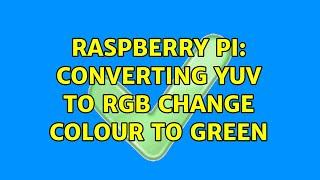 Raspberry Pi: converting YUV to RGB change colour to green