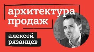 АЛЕКСЕЙ РЯЗАНЦЕВ. АРХИТЕКТУРА ПРОДАЖ.