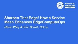 Sharpen That Edge! How a Service Mesh Enhances EdgeComputeOps - Marino Wijay & Kevin Dorosh, Solo.io