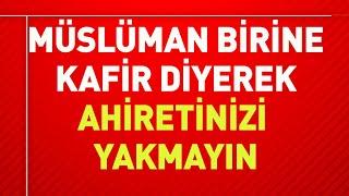 MÜSLÜMAN BİRİNE "KÂFİR" DİYEREK AHİRETİNİZİ YAKMAYIN! | Doç. Dr. Mahmut Akpınar