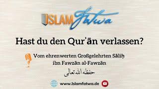 Hast du den Qurʾān verlassen? - Schaich Sāliḥ ibn Fawzān al-Fawzān