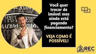 Quer trocar de imóvel mas ainda está pagando financiamento? Saiba como!