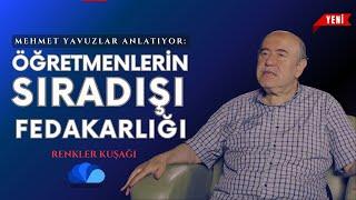 ÖĞRETMENLERİN SIRADIŞI FEDAKARLIĞI - RENKLER KUŞAĞI - MEHMET YAVUZLAR