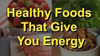 Healthy Foods That Give You Energy