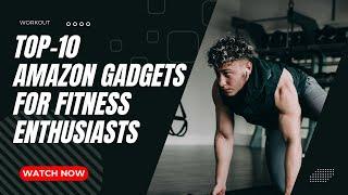 Top 10 Amazon Gadgets for Fitness Enthusiasts