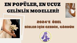 EN POPÜLER EN UCUZ GELİNLİK MODELLERİ | 2024’E ÖZEL SİZLER İÇİN GEZDİK, GÖRDÜK!