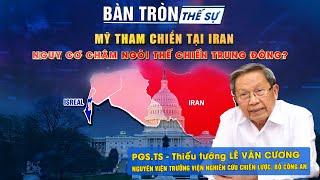 Bàn tròn thế sự: Mỹ tham chiến tại Iran, nguy cơ châm ngòi Thế chiến Trung Đông?