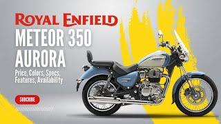 2024 Royal Enfield Meteor 350 Aurora: Prices, Colors, Specs, Features, Availability