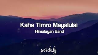 Kaha Timro Mayalu Lai Lyrics | Himalayan Band | Nepali Songs Lyrics 