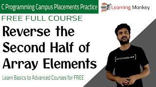 Reverse the Second Half of Array Elements || Lesson 8 || C Placements || Learning Monkey ||