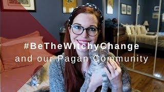 #BeTheWitchyChange and Our Pagan Community