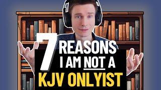 7 Reasons I Am Not A KJV Bible Onlyist
