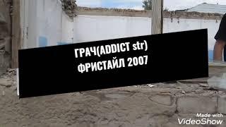 Фристайл 2007 г| ГРАЧ |ADDICT  STREET PRODUCTION