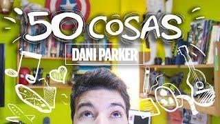 50 COSAS SOBRE MÍ | DANI PARKER