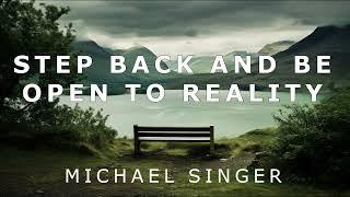 Michael Singer - Step Back and Be Open to Reality