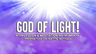 GOD OF LIGHT! INTERCESSION & MEDITATION || DR. MATTIE NOTTAGE (Instrumental)