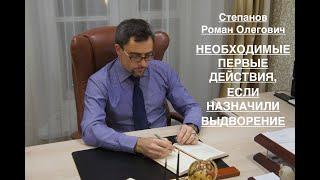 НЕОБХОДИМЫЕ ПЕРВЫЕ ДЕЙСТВИЯ, ЕСЛИ НАЗНАЧИЛИ ВЫДВОРЕНИЕ