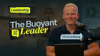 Leadership w/ Chris Lindberg | EP 3 - The Buoyant Leader