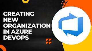 Azure DevOps | Video 2 | Creating a new Organization in Azure DevOps