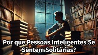 Por que Pessoas Inteligentes Se Sentem Solitárias?