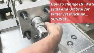 How to change HP water seals and Oil Seal for Water Jet Machine (Sunrise)