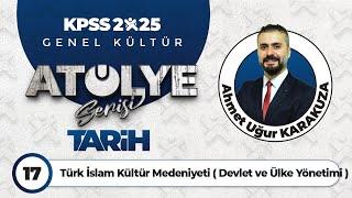 17 - Türk İslam Kültür Medeniyeti ( Devlet ve Ülke Yönetimi ) - Ahmet Uğur KARAKUZA