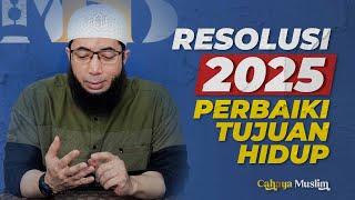 RESOLUSI 2025 ?? PERBAIKI TUJUAN HIDUP - Ustadz Khalid Basalamah